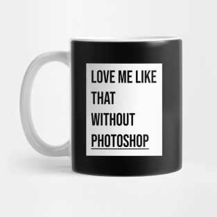 Love me like that without photoshop Mug